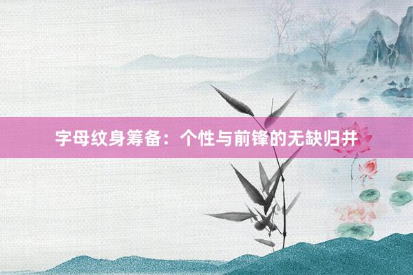 字母纹身筹备：个性与前锋的无缺归并